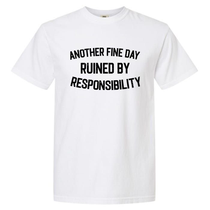 Another Fine Day Ruined By Responsibility Garment-Dyed Heavyweight T-Shirt