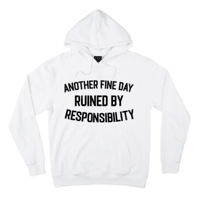 Another Fine Day Ruined By Responsibility Hoodie