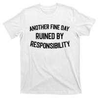 Another Fine Day Ruined By Responsibility T-Shirt