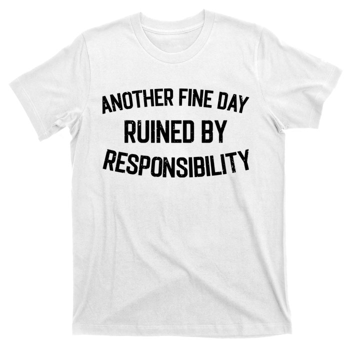 Another Fine Day Ruined By Responsibility T-Shirt