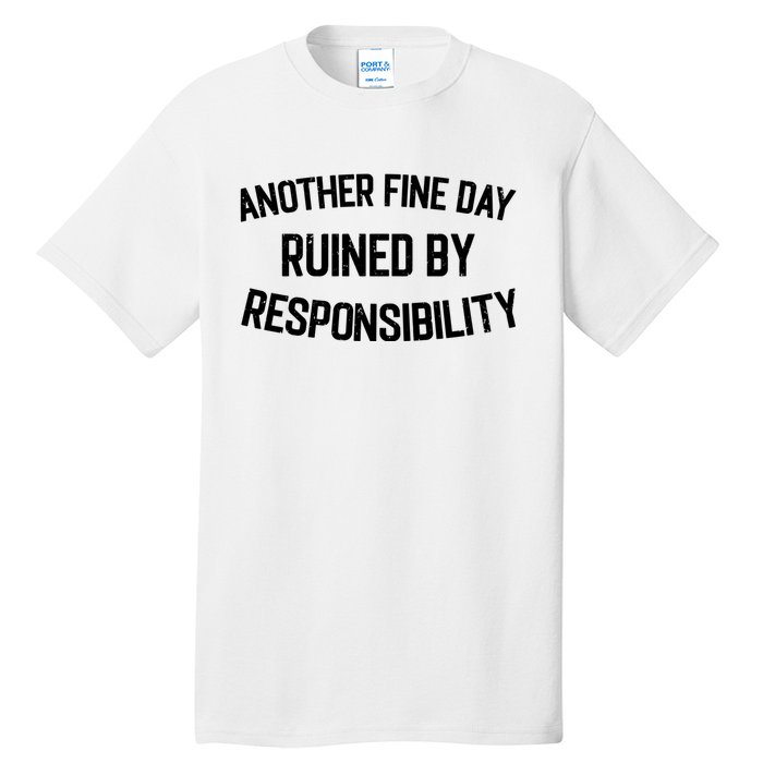 Another Fine Day Ruined By Responsibility Tall T-Shirt