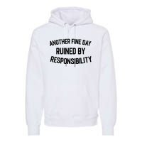 Another Fine Day Ruined By Responsibility Premium Hoodie