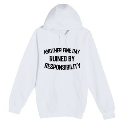 Another Fine Day Ruined By Responsibility Premium Pullover Hoodie