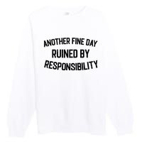 Another Fine Day Ruined By Responsibility Premium Crewneck Sweatshirt