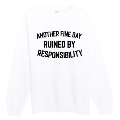 Another Fine Day Ruined By Responsibility Premium Crewneck Sweatshirt