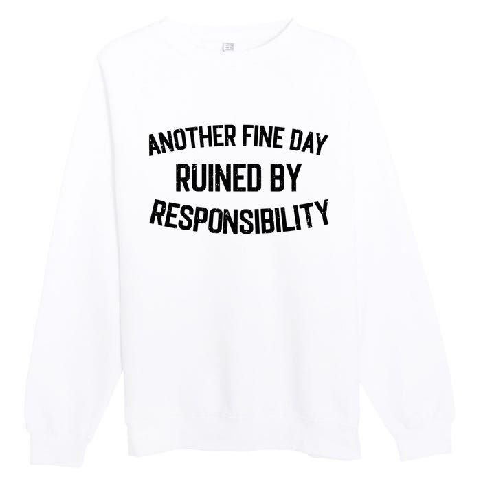 Another Fine Day Ruined By Responsibility Premium Crewneck Sweatshirt