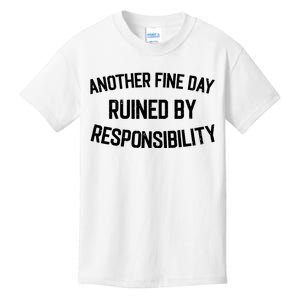 Another Fine Day Ruined By Responsibility Kids T-Shirt