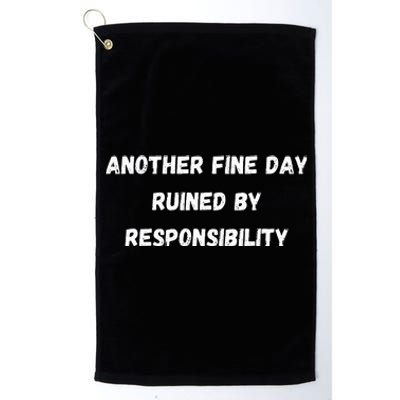 Another Fine Day Ruined By Responsibility Funny Platinum Collection Golf Towel