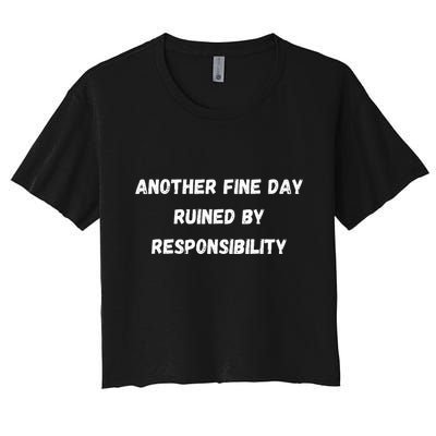 Another Fine Day Ruined By Responsibility Funny Crop Top