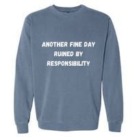Another Fine Day Ruined By Responsibility Funny Garment-Dyed Sweatshirt