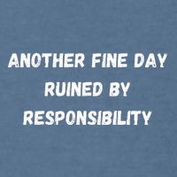 Another Fine Day Ruined By Responsibility Funny Garment-Dyed Sweatshirt