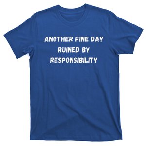 Another Fine Day Ruined By Responsibility Funny T-Shirt