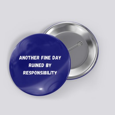 Another Fine Day Ruined By Responsibility Funny Button