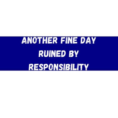 Another Fine Day Ruined By Responsibility Funny Bumper Sticker