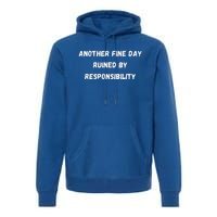 Another Fine Day Ruined By Responsibility Funny Premium Hoodie