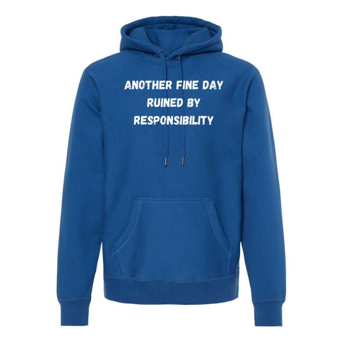 Another Fine Day Ruined By Responsibility Funny Premium Hoodie