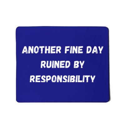 Another Fine Day Ruined By Responsibility Funny Mousepad