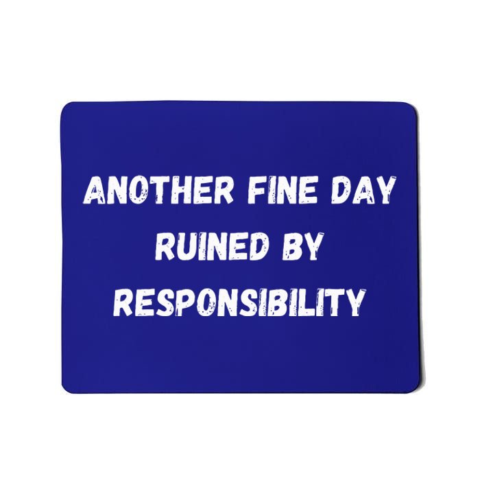 Another Fine Day Ruined By Responsibility Funny Mousepad