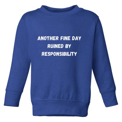 Another Fine Day Ruined By Responsibility Funny Toddler Sweatshirt
