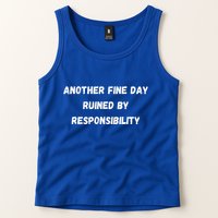 Another Fine Day Ruined By Responsibility Funny Tank Top