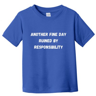 Another Fine Day Ruined By Responsibility Funny Toddler T-Shirt
