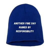Another Fine Day Ruined By Responsibility Funny Short Acrylic Beanie