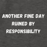Another Fine Day Ruined By Responsibility Funny Vector Backpack