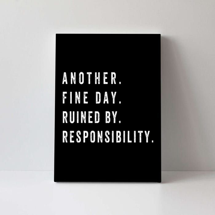 Another Fine Day Ruined By Responsibility Funny Canvas