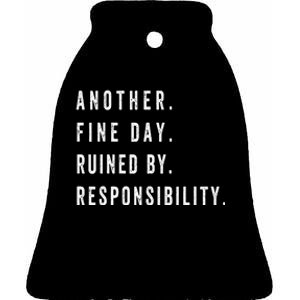 Another Fine Day Ruined By Responsibility Funny Ceramic Bell Ornament