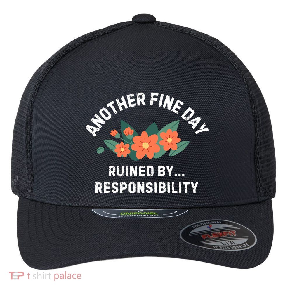 Another Fine Day Ruined By Responsibility Flexfit Unipanel Trucker Cap