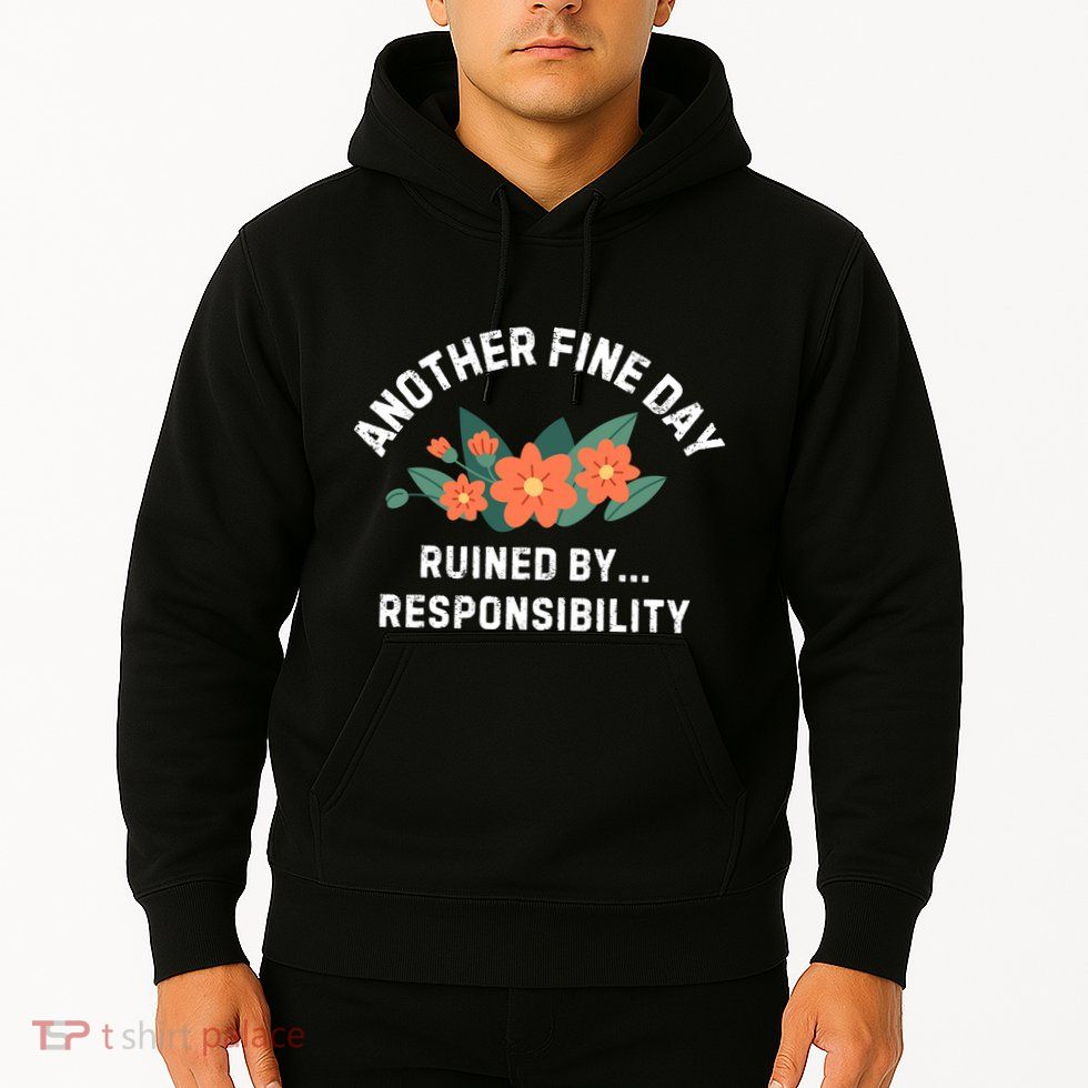 Another Fine Day Ruined By Responsibility Hoodie