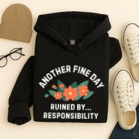 Another Fine Day Ruined By Responsibility Hoodie