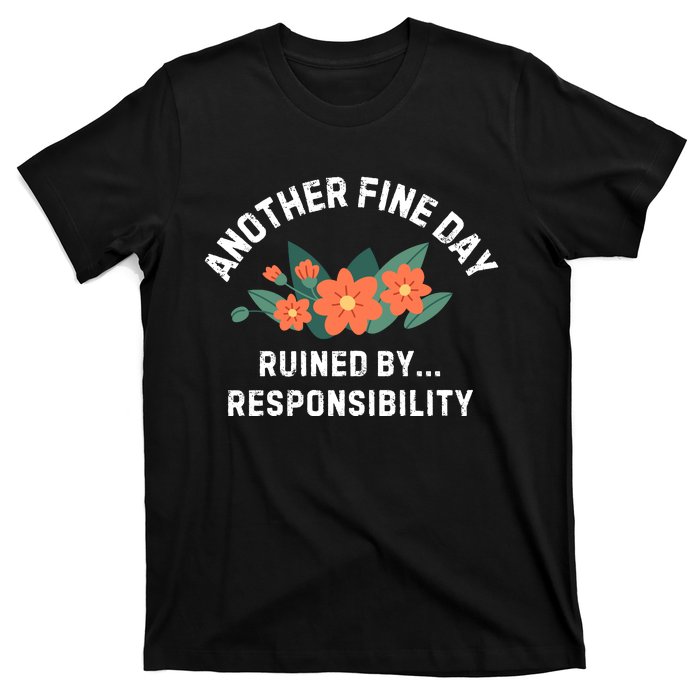 Another Fine Day Ruined By Responsibility T-Shirt