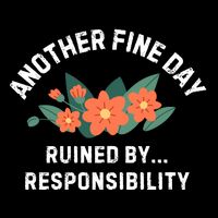 Another Fine Day Ruined By Responsibility Button