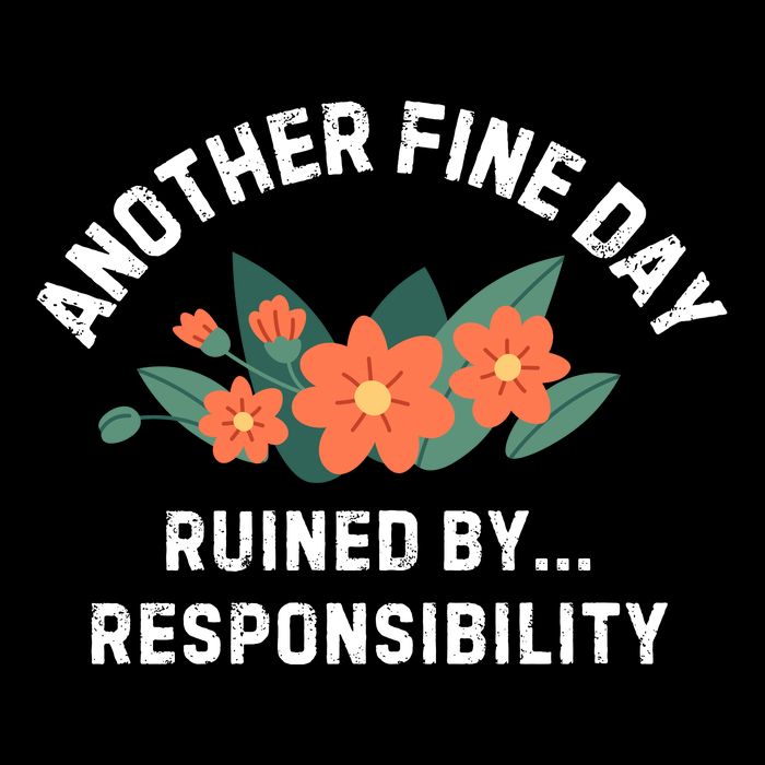 Another Fine Day Ruined By Responsibility Bag