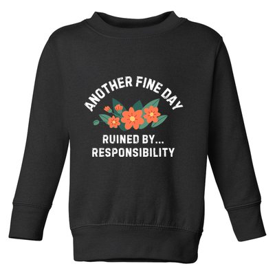 Another Fine Day Ruined By Responsibility Toddler Sweatshirt