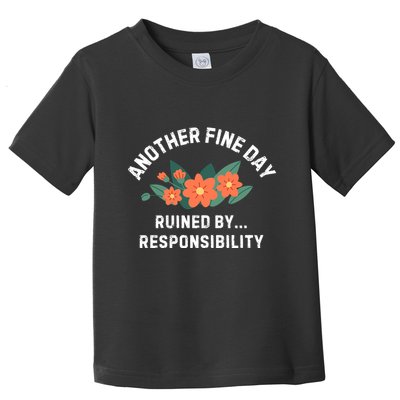 Another Fine Day Ruined By Responsibility Toddler T-Shirt