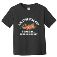 Another Fine Day Ruined By Responsibility Toddler T-Shirt