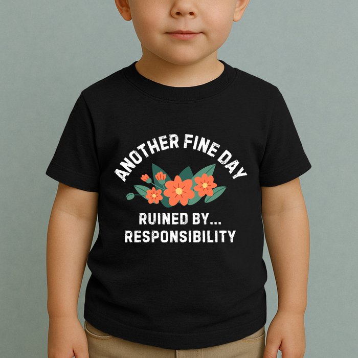 Another Fine Day Ruined By Responsibility Toddler T-Shirt