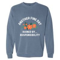 Another Fine Day Ruined By Responsibility Garment-Dyed Sweatshirt
