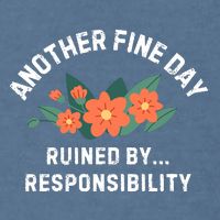 Another Fine Day Ruined By Responsibility Garment-Dyed Sweatshirt