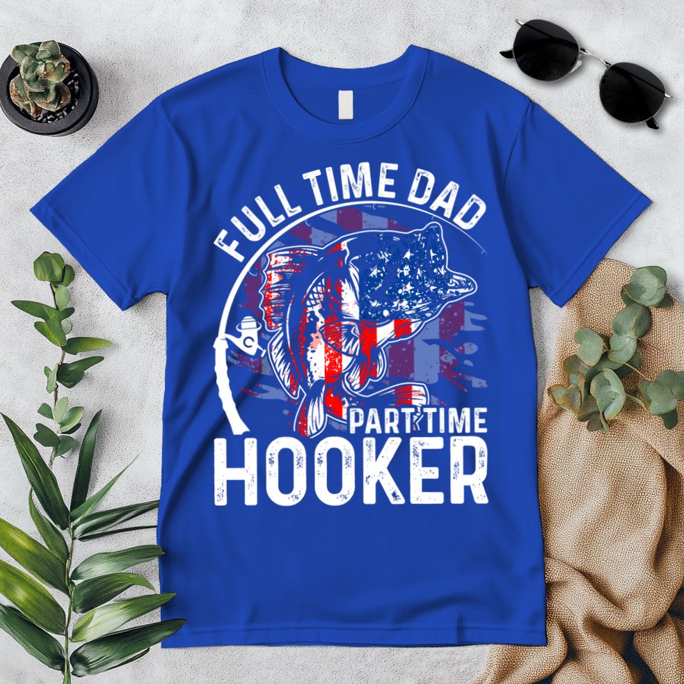 American Flag Full Time Dad Part Time Hooker Fathers Day Great Gift Premium T-Shirt