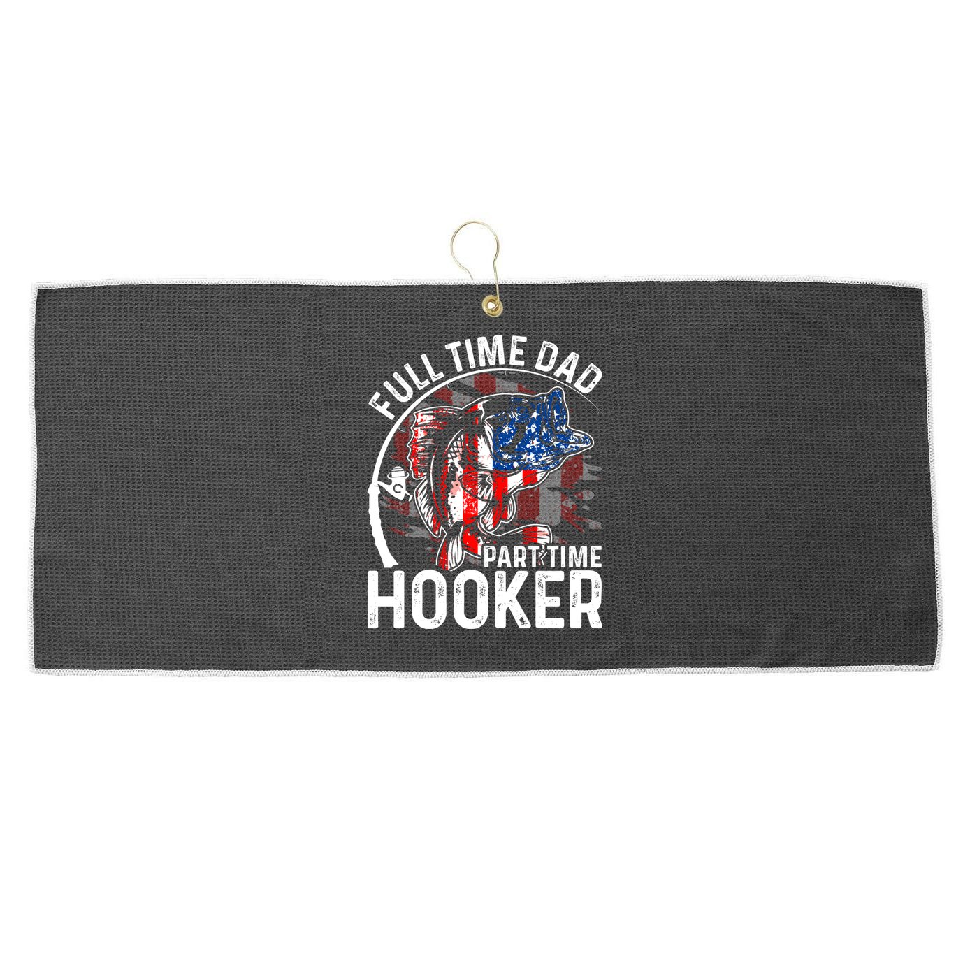 American Flag Full Time Dad Part Time Hooker Fathers Day Gift Large Microfiber Waffle Golf Towel