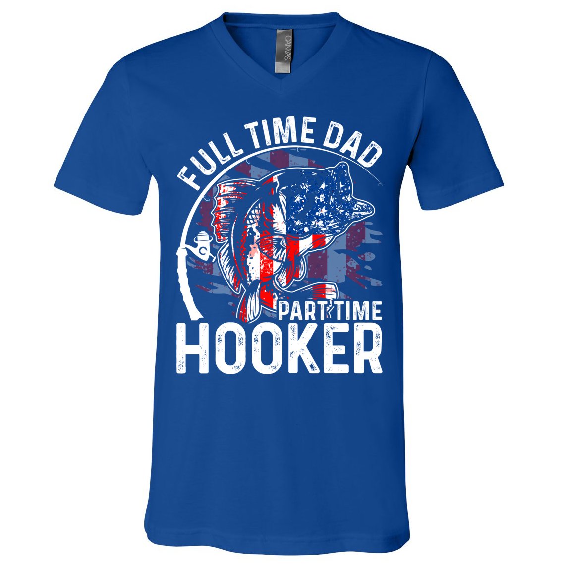 American Flag Full Time Dad Part Time Hooker Fathers Day Gift V-Neck T-Shirt