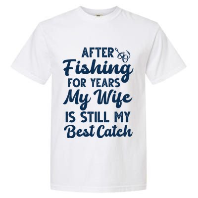 After Fishing For Years My Wife Is Still My Best Catch Garment-Dyed Heavyweight T-Shirt