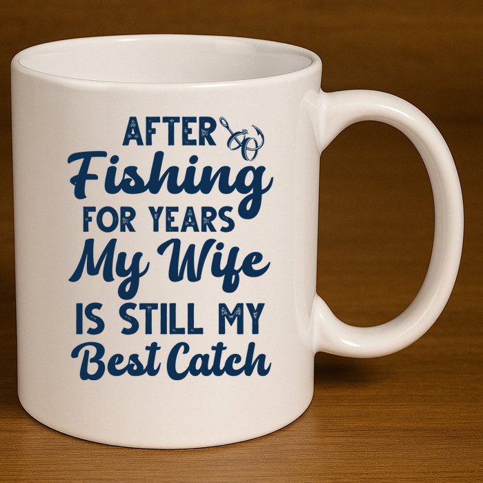 After Fishing For Years My Wife Is Still My Best Catch 11oz C Handle Ceramic Mug