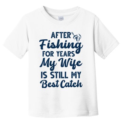 After Fishing For Years My Wife Is Still My Best Catch Toddler T-Shirt
