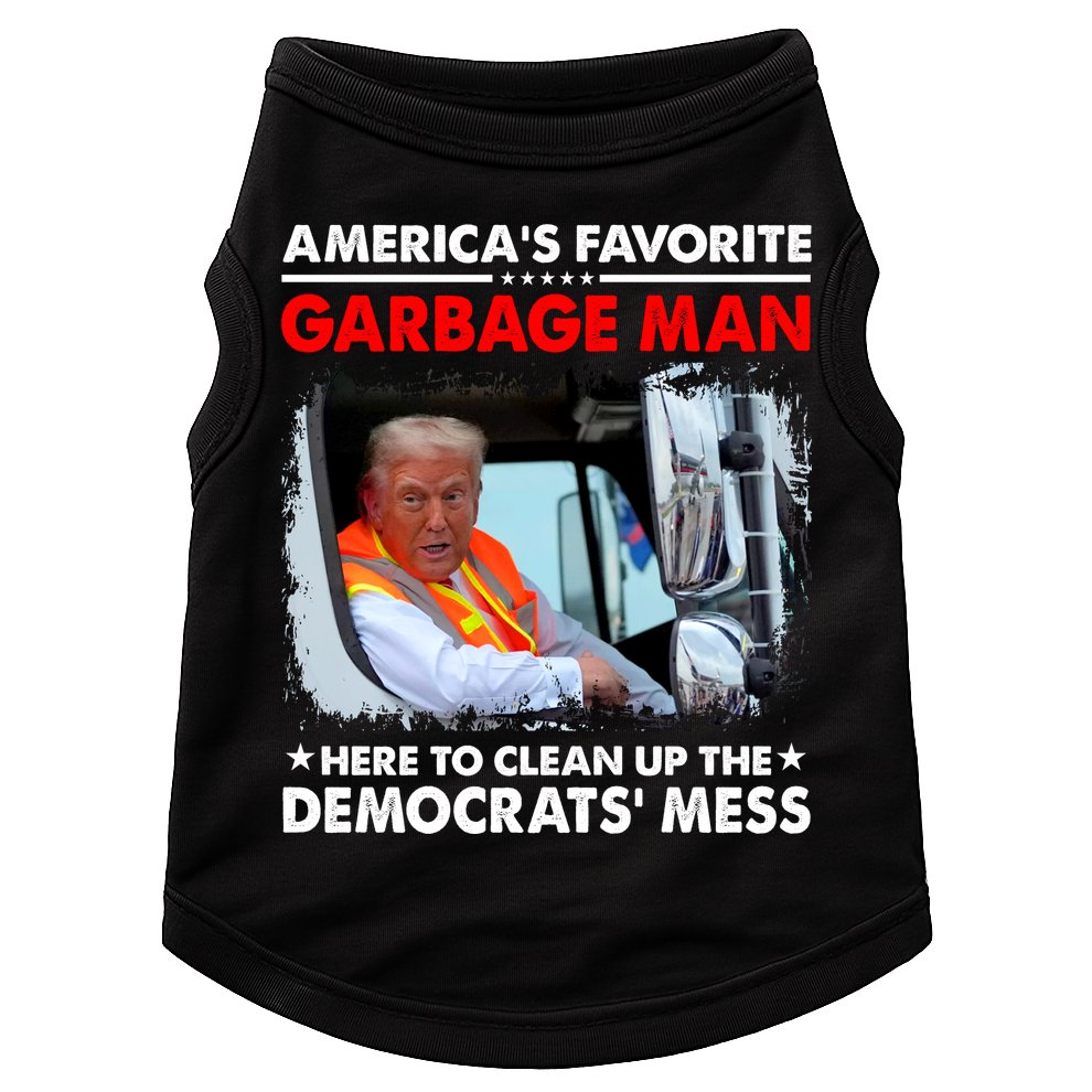 Americas Favorite Garbage Man Here To Clean Up The Democrats Mess Trump 2024 Doggie Tank