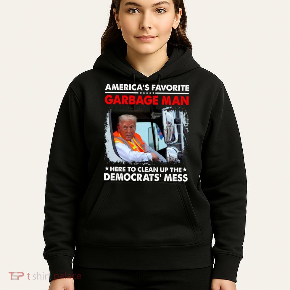 Americas Favorite Garbage Man Here To Clean Up The Democrats Mess Trump 2024 Hoodie