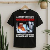 Americas Favorite Garbage Man Here To Clean Up The Democrats Mess Trump 2024 T-Shirt